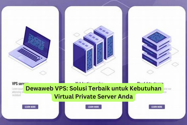 Dewaweb VPS Solusi Terbaik untuk Kebutuhan Virtual Private Server Anda