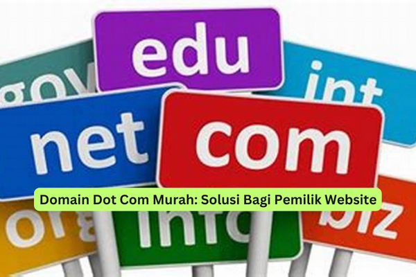 Domain Dot Com Murah Solusi Bagi Pemilik Website