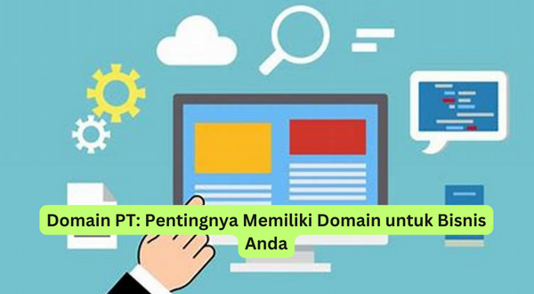 Domain PT Pentingnya Memiliki Domain untuk Bisnis Anda