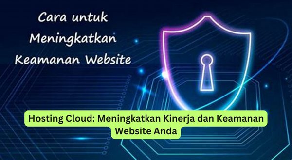 Hosting Cloud Meningkatkan Kinerja dan Keamanan Website Anda