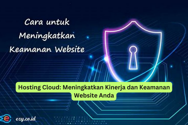 Hosting Cloud Meningkatkan Kinerja dan Keamanan Website Anda