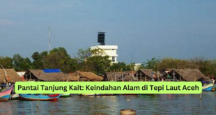 Pantai Tanjung Kait Keindahan Alam di Tepi Laut Aceh