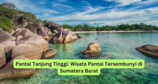 Pantai Tanjung Tinggi Wisata Pantai Tersembunyi di Sumatera Barat