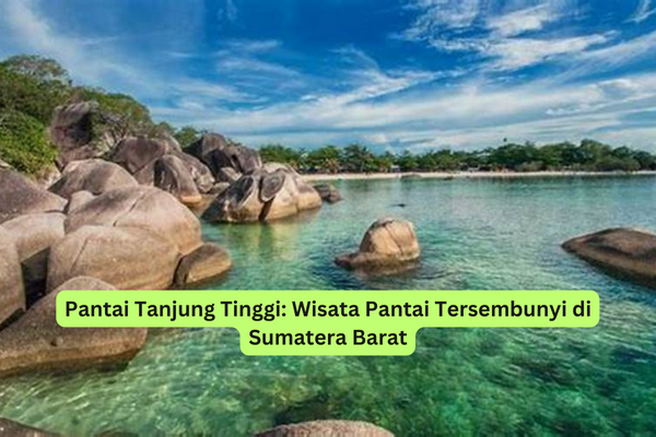 Pantai Tanjung Tinggi Wisata Pantai Tersembunyi di Sumatera Barat
