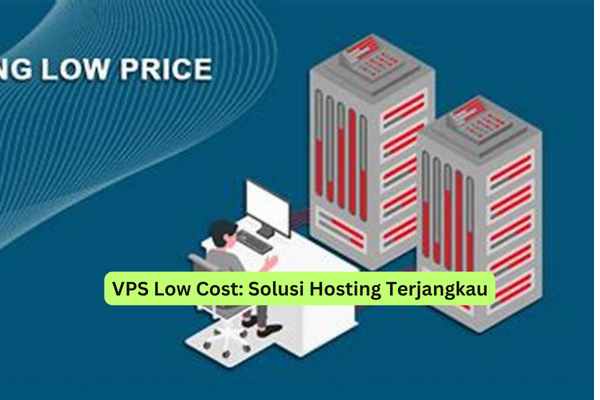 VPS Low Cost Solusi Hosting Terjangkau