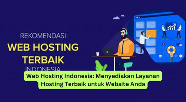 Web Hosting Indonesia Menyediakan Layanan Hosting Terbaik untuk Website Anda