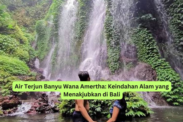 Air Terjun Banyu Wana Amertha Keindahan Alam yang Menakjubkan di Bali