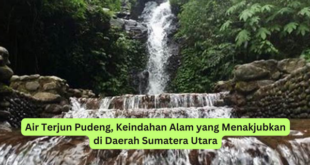 Air Terjun Pudeng, Keindahan Alam yang Menakjubkan di Daerah Sumatera Utara