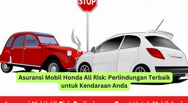 Asuransi Mobil Honda All Risk Perlindungan Terbaik untuk Kendaraan Anda