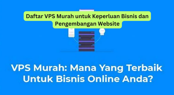 Daftar VPS Murah untuk Keperluan Bisnis dan Pengembangan Website