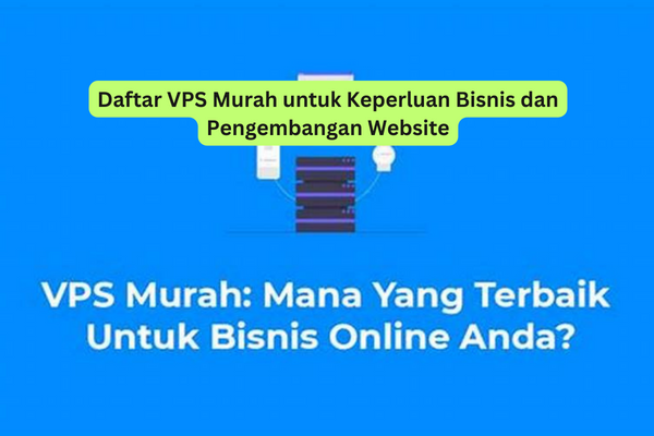 Daftar VPS Murah untuk Keperluan Bisnis dan Pengembangan Website