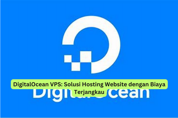 DigitalOcean VPS Solusi Hosting Website dengan Biaya Terjangkau