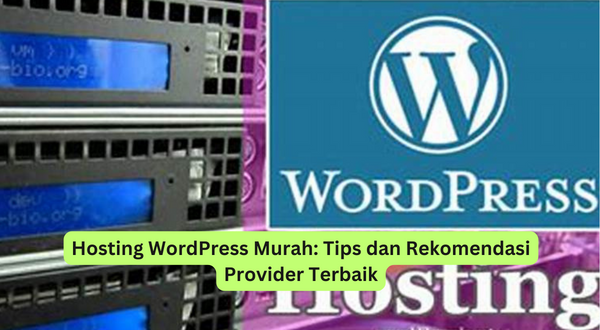 Hosting WordPress Murah Tips dan Rekomendasi Provider Terbaik