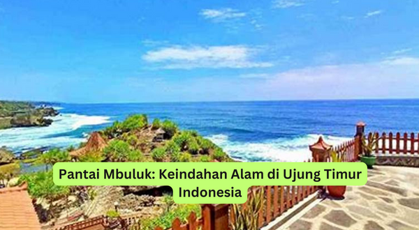 Pantai Mbuluk Keindahan Alam di Ujung Timur Indonesia