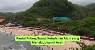 Pantai Pulang Sawal Keindahan Alam yang Menakjubkan di Aceh