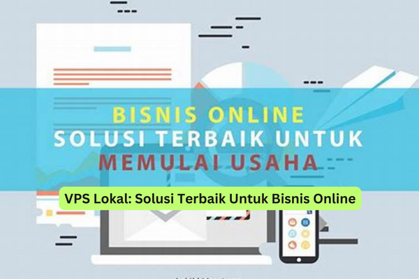 VPS Lokal Solusi Terbaik Untuk Bisnis Online