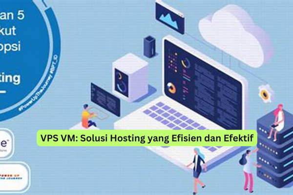 VPS VM Solusi Hosting yang Efisien dan Efektif