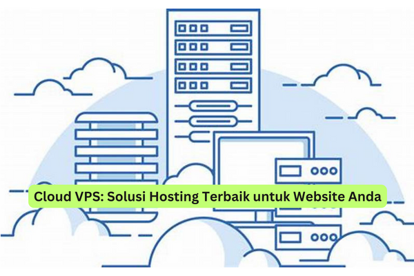 Cloud VPS Solusi Hosting Terbaik untuk Website Anda