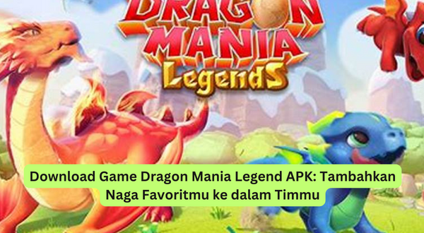 Download Game Dragon Mania Legend APK Tambahkan Naga Favoritmu ke dalam Timmu