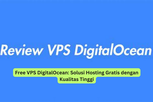 Free VPS DigitalOcean Solusi Hosting Gratis dengan Kualitas Tinggi