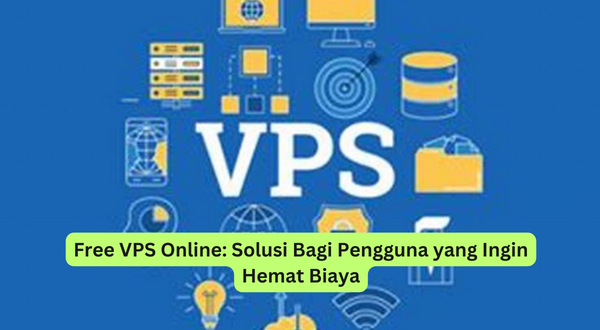 Free VPS Online Solusi Bagi Pengguna yang Ingin Hemat Biaya