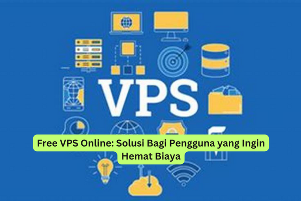 Free VPS Online Solusi Bagi Pengguna yang Ingin Hemat Biaya