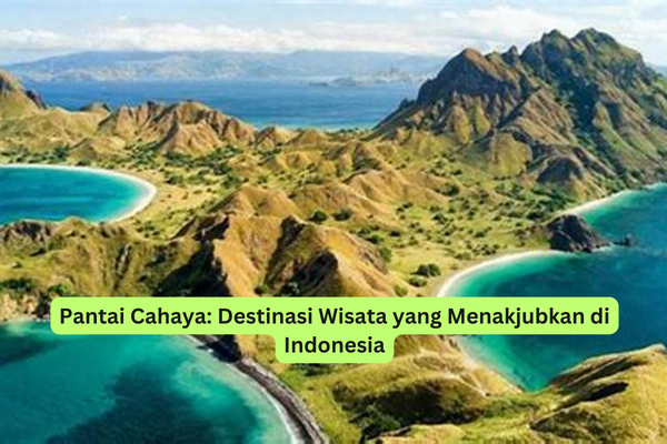 Pantai Cahaya Destinasi Wisata yang Menakjubkan di Indonesia