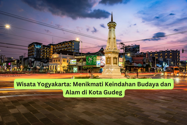 Wisata Yogyakarta Menikmati Keindahan Budaya dan Alam di Kota Gudeg