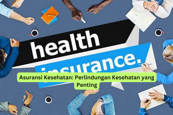 Asuransi Kesehatan Perlindungan Kesehatan yang Penting