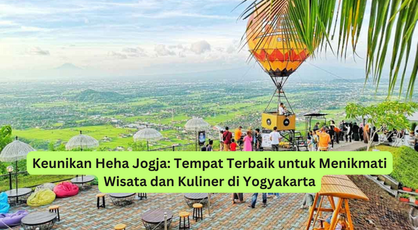 Keunikan Heha Jogja Tempat Terbaik untuk Menikmati Wisata dan Kuliner di Yogyakarta