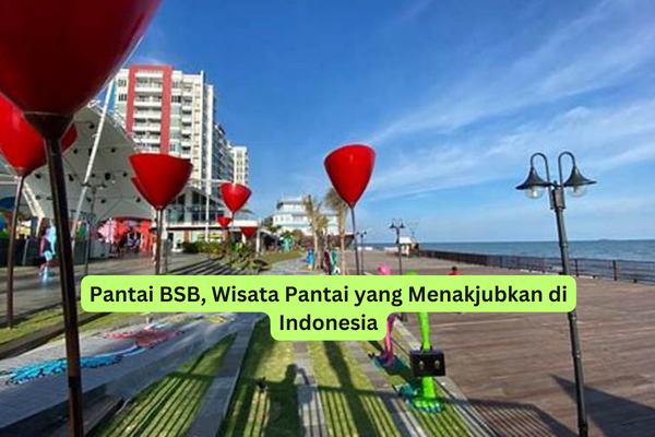 Pantai BSB, Wisata Pantai yang Menakjubkan di Indonesia