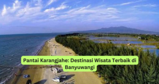 Pantai Karangjahe Destinasi Wisata Terbaik di Banyuwangi