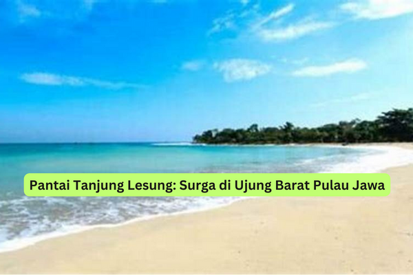 Pantai Tanjung Lesung Surga di Ujung Barat Pulau Jawa