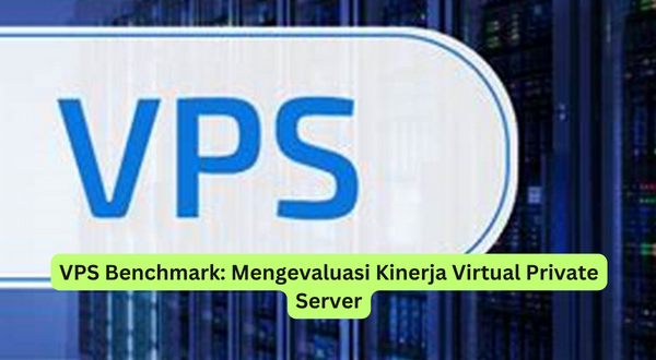 VPS Benchmark Mengevaluasi Kinerja Virtual Private Server
