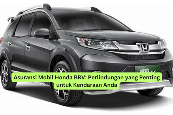 Asuransi Mobil Honda BRV Perlindungan yang Penting untuk Kendaraan Anda
