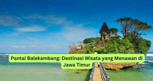 Pantai Balekambang Destinasi Wisata yang Menawan di Jawa Timur