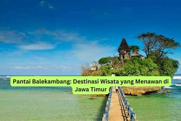 Pantai Balekambang Destinasi Wisata yang Menawan di Jawa Timur