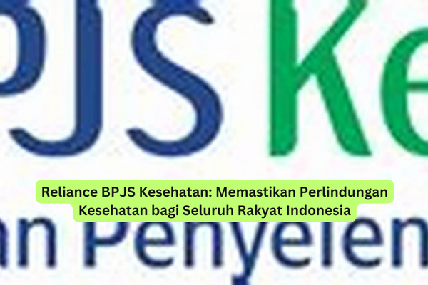 Reliance BPJS Kesehatan Memastikan Perlindungan Kesehatan bagi Seluruh Rakyat Indonesia