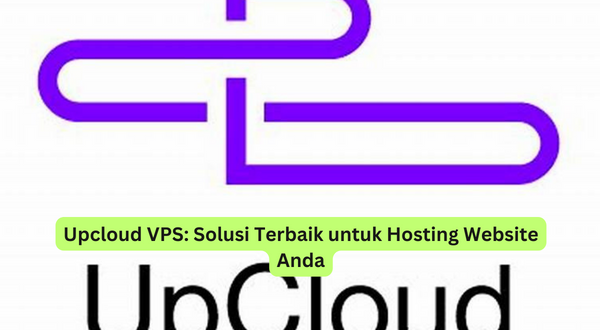 Upcloud VPS Solusi Terbaik untuk Hosting Website Anda
