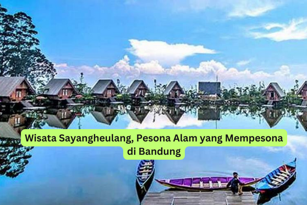 Wisata Sayangheulang, Pesona Alam yang Mempesona di Bandung