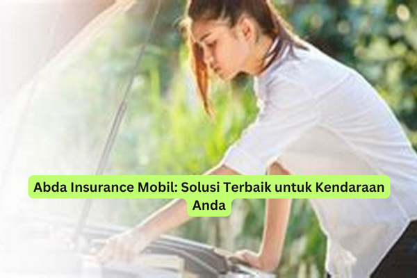 Abda Insurance Mobil Solusi Terbaik untuk Kendaraan Anda