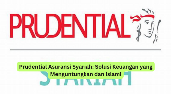Prudential Asuransi Syariah Solusi Keuangan yang Menguntungkan dan Islami