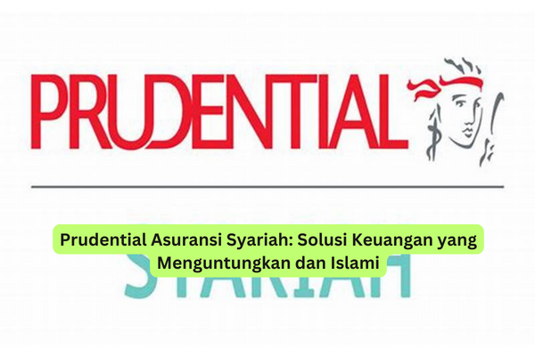 Prudential Asuransi Syariah Solusi Keuangan yang Menguntungkan dan Islami
