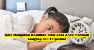 Cara Mengatasi Kesulitan Tidur pada Anak Panduan Lengkap dan Terperinci