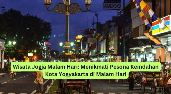 Wisata Jogja Malam Hari Menikmati Pesona Keindahan Kota Yogyakarta di Malam Hari