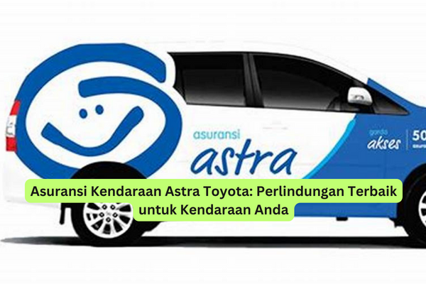 Asuransi Kendaraan Astra Toyota Perlindungan Terbaik untuk Kendaraan Anda