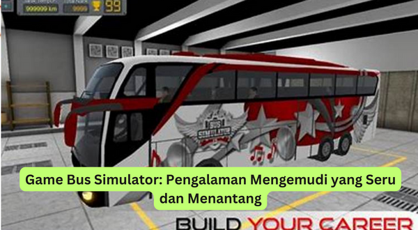 Game Bus Simulator Pengalaman Mengemudi yang Seru dan Menantang