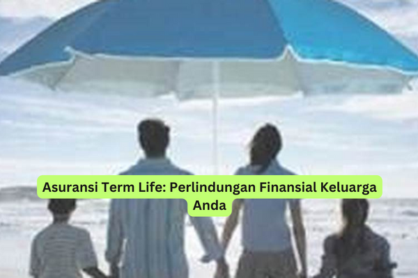 Asuransi Term Life Perlindungan Finansial Keluarga Anda