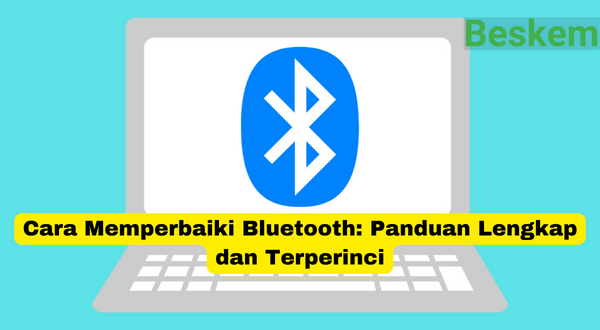 Cara Memperbaiki Bluetooth Panduan Lengkap dan Terperinci