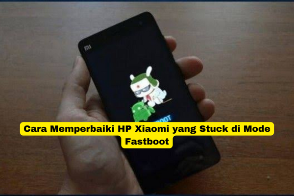 Cara Memperbaiki HP Xiaomi yang Stuck di Mode Fastboot